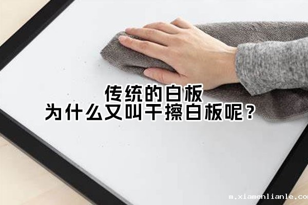 「白板百科」传统的白板，为什么又叫干擦白板呢？